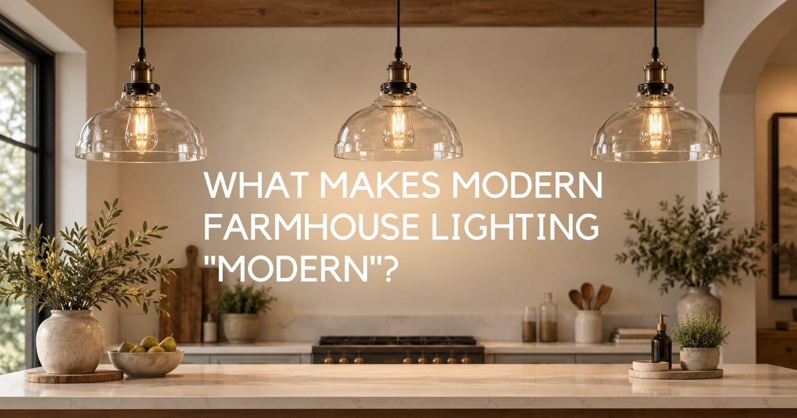 What Makes Modern Farmhouse Lighting "Modern"? Warm, Welcoming, and Easy to Get Right - Lighting.co.za