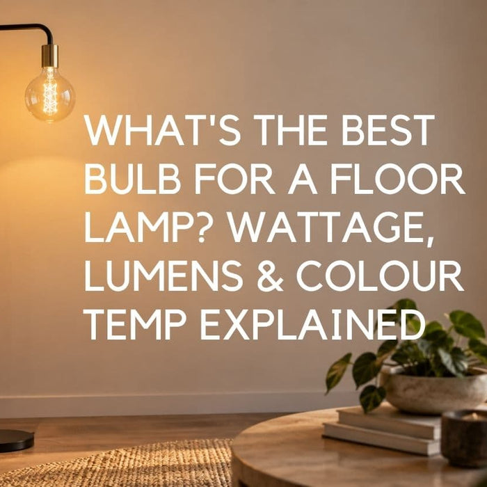 What's the Best Bulb for a Floor Lamp? Wattage, Lumens & Colour Temp Explained - Lighting.co.za